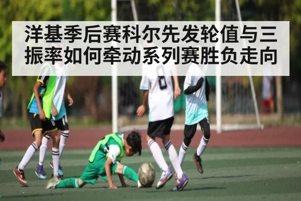 洋基季后赛科尔先发轮值与三振率如何牵动系列赛胜负走向
